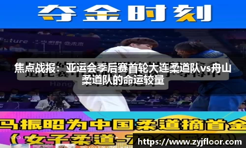 焦点战报：亚运会季后赛首轮大连柔道队vs舟山柔道队的命运较量